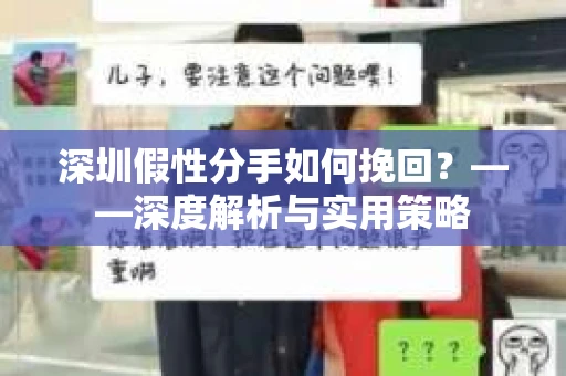 深圳假性分手如何挽回？——深度解析与实用策略