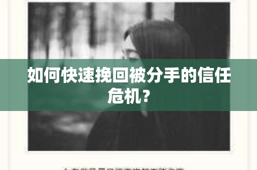 如何快速挽回被分手的信任危机？