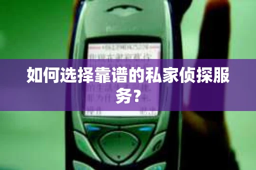 如何选择靠谱的私家侦探服务？