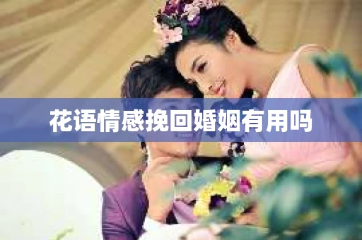 花语情感挽回婚姻有用吗