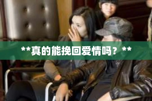 **真的能挽回爱情吗？**