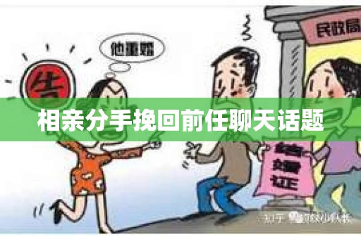 相亲分手挽回前任聊天话题