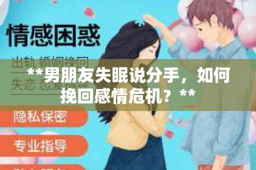 **男朋友失眠说分手，如何挽回感情危机？**