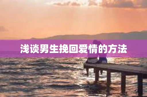 浅谈男生挽回爱情的方法