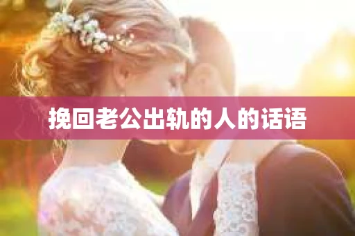 挽回老公出轨的人的话语