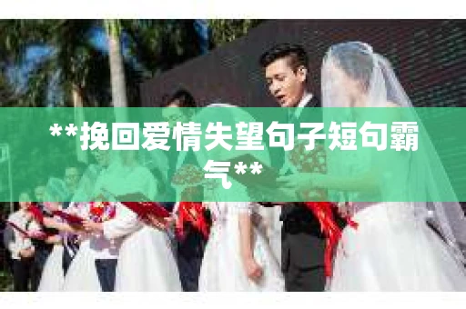 **挽回爱情失望句子短句霸气**