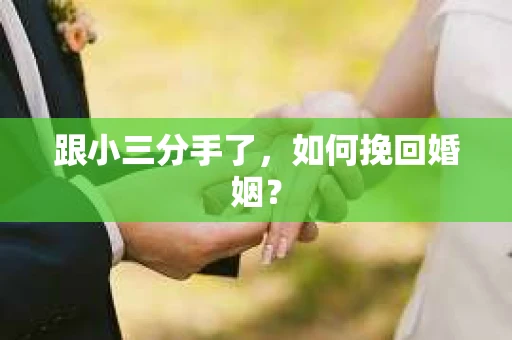 跟小三分手了，如何挽回婚姻？
