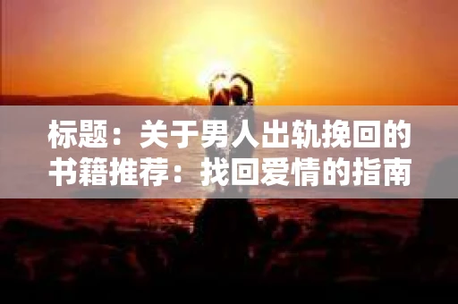 标题：关于男人出轨挽回的书籍推荐：找回爱情的指南针