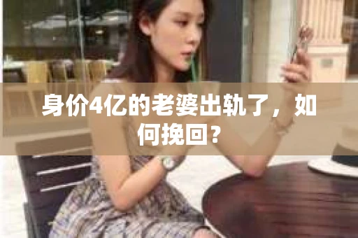 身价4亿的老婆出轨了，如何挽回？