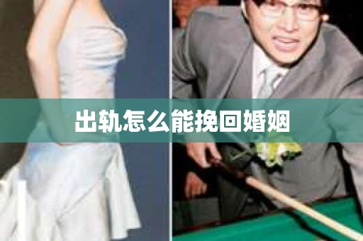 出轨怎么能挽回婚姻 出轨怎么能挽回婚姻