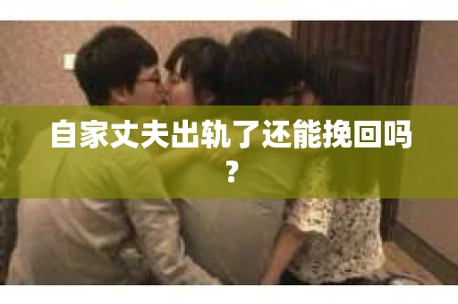 自家丈夫出轨了还能挽回吗？