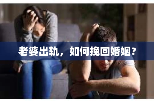 老婆出轨，如何挽回婚姻？