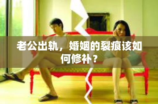 老公出轨，婚姻的裂痕该如何修补？