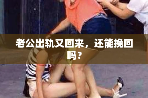 老公出轨又回来，还能挽回吗？