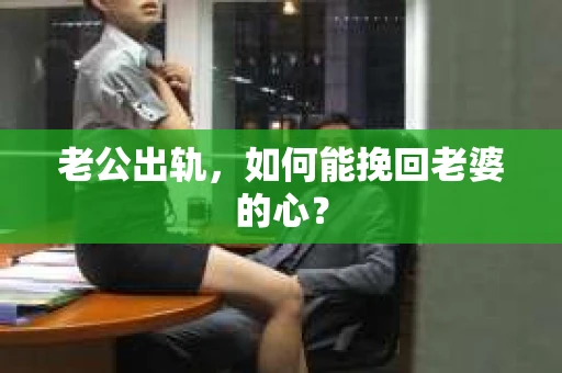 老公出轨，如何能挽回老婆的心？