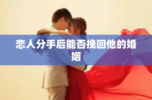 恋人分手后能否挽回他的婚姻