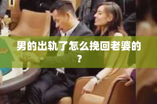 男的出轨了怎么挽回老婆的？
