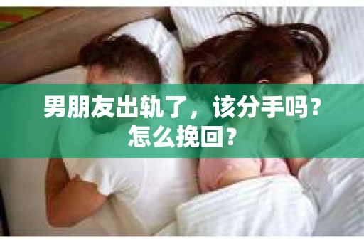男朋友出轨了，该分手吗？怎么挽回？