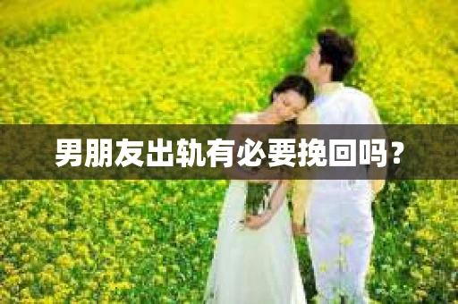 男朋友出轨有必要挽回吗？