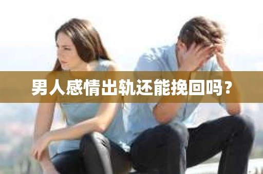 男人感情出轨还能挽回吗？