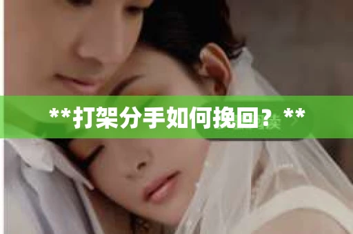 **打架分手如何挽回？**