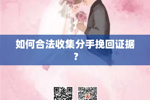 如何合法收集分手挽回证据？