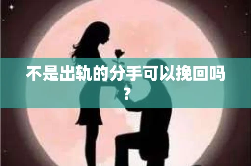 不是出轨的分手可以挽回吗？
