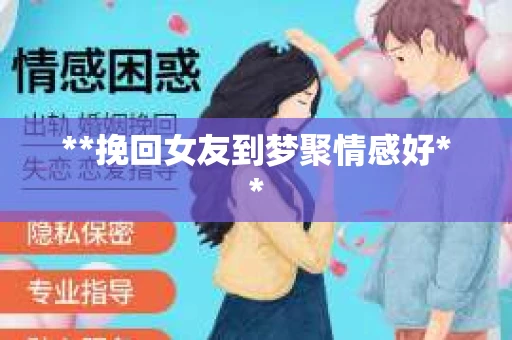 **挽回女友到梦聚情感好** **挽回女友到梦聚情感好**