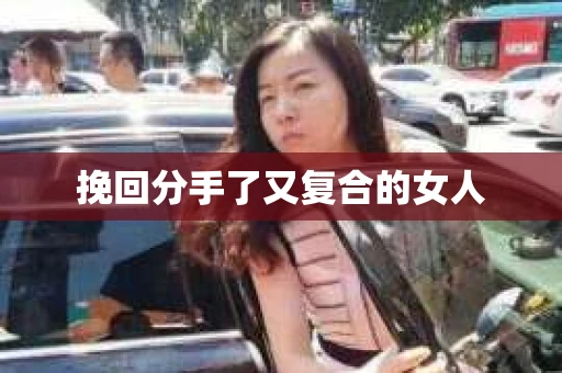 挽回分手了又复合的女人