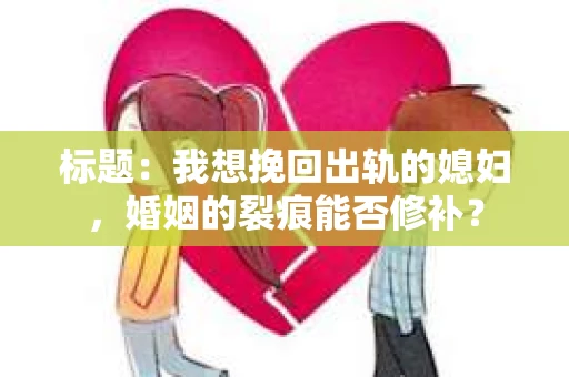 标题：我想挽回出轨的媳妇，婚姻的裂痕能否修补？