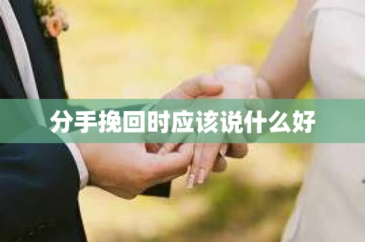 分手挽回时应该说什么好