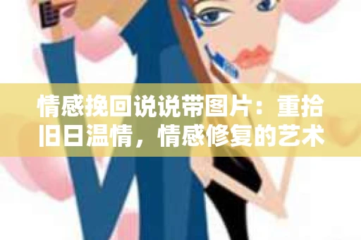 情感挽回说说带图片：重拾旧日温情，情感修复的艺术