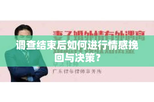 调查结束后如何进行情感挽回与决策？