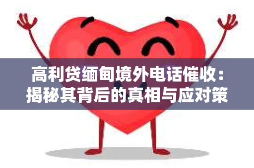 高利贷缅甸境外电话催收：揭秘其背后的真相与应对策略