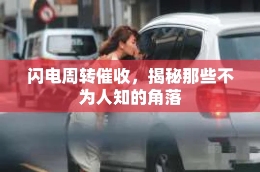 闪电周转催收，揭秘那些不为人知的角落