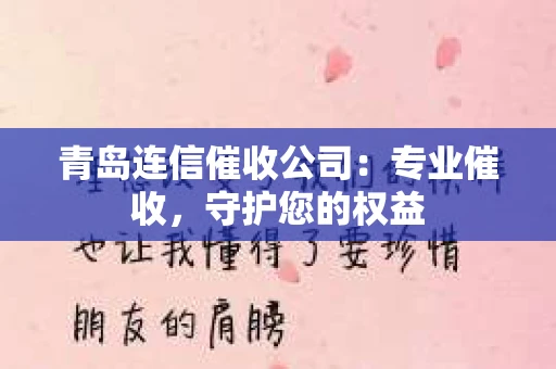 青岛连信催收公司：专业催收，守护您的权益