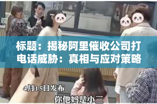 标题：揭秘阿里催收公司打电话威胁：真相与应对策略
