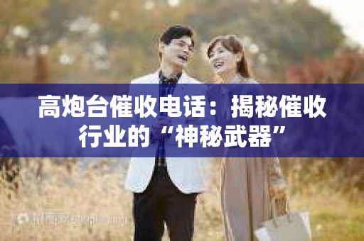 高炮台催收电话：揭秘催收行业的“神秘武器”