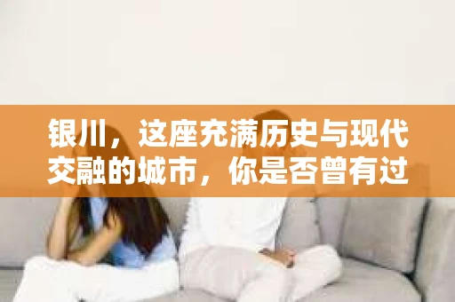 银川,这座充满历史与现代交融的城市,你是否曾有过这样的疑问:银川有私家侦探公司吗?今天,就让我带你一起揭开这个谜团。 银川,这座充满历史与现代交融的城市,你是否曾有过这样的疑问:银川有私家侦探公司吗?今天,就让我带你一起揭开这个谜团。