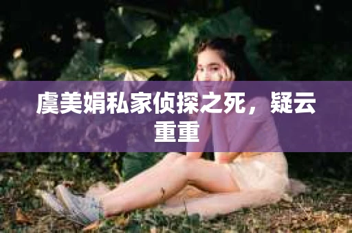 虞美娟私家侦探之死，疑云重重