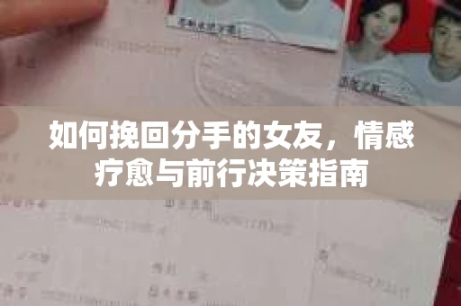 如何挽回分手的女友,情感疗愈与前行决策指南 如何挽回分手的女友,情感疗愈与前行决策指南