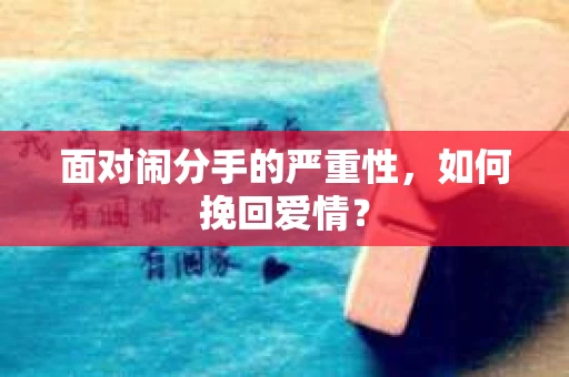 面对闹分手的严重性,如何挽回爱情? 面对闹分手的严重性,如何挽回爱情?