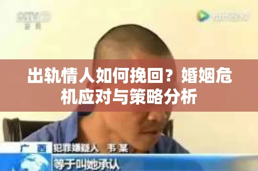 出轨情人如何挽回？婚姻危机应对与策略分析