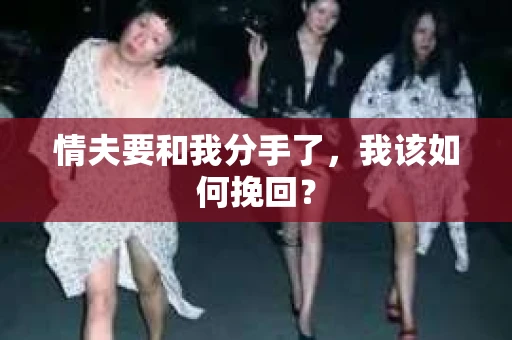 情夫要和我分手了，我该如何挽回？