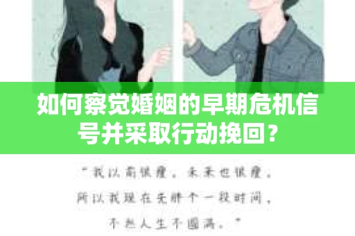 如何察觉婚姻的早期危机信号并采取行动挽回? 如何察觉婚姻的早期危机信号并采取行动挽回?