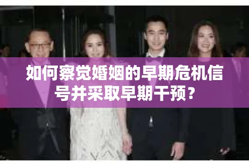 如何察觉婚姻的早期危机信号并采取早期干预？
