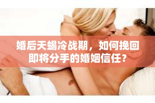 婚后天蝎冷战期,如何挽回即将分手的婚姻信任? 婚后天蝎冷战期,如何挽回即将分手的婚姻信任?