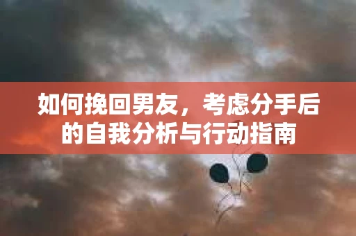 如何挽回男友，考虑分手后的自我分析与行动指南