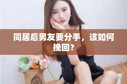 同居后男友要分手，该如何挽回？