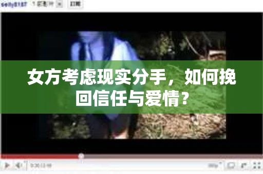 女方考虑现实分手，如何挽回信任与爱情？